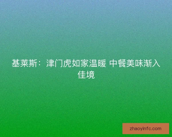 基莱斯：津门虎如家温暖 中餐美味渐入佳境