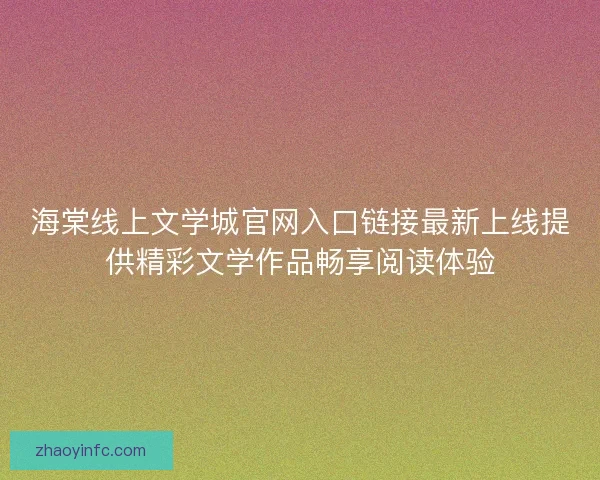 海棠线上文学城官网入口链接最新上线提供精彩文学作品畅享阅读体验